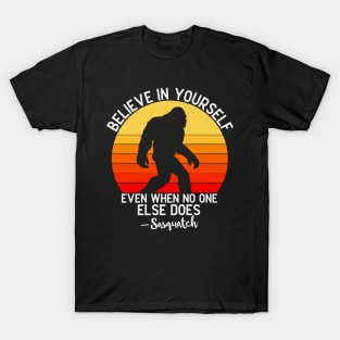 Believe In Yourself Even When No One else Does Funny Bigfoot Sasquatch T-Shirt